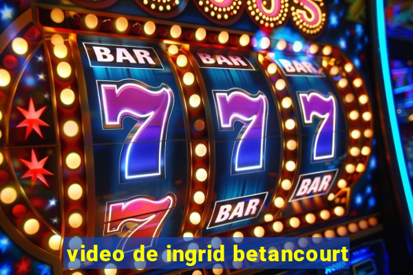 video de ingrid betancourt